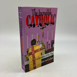 The Incredible Catholic Mass: An Explanation (1997) Martin von Cochem PB Good