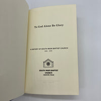 To God Alone Be Glory South Main Baptist Church History 1903-1978 Yost Houston