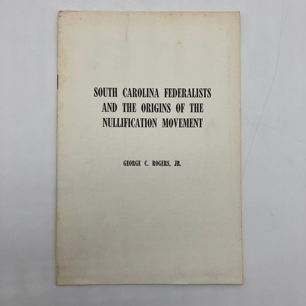 South Carolina Federalists and the Origins of the Nullification Movement 1968 George Rogers Jr. Pamphlet SC History Good